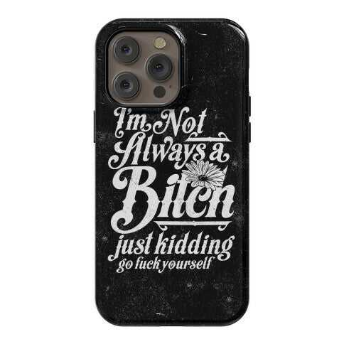 I'm Not Always A Bitch ( Just Kidding ) Phone Case